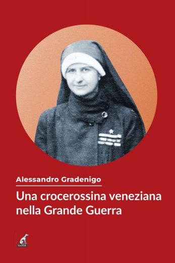 UNA CROCEROSSINA VENEZIANA NELLA GRANDE GUERRA  - Alessandro Gradenigo