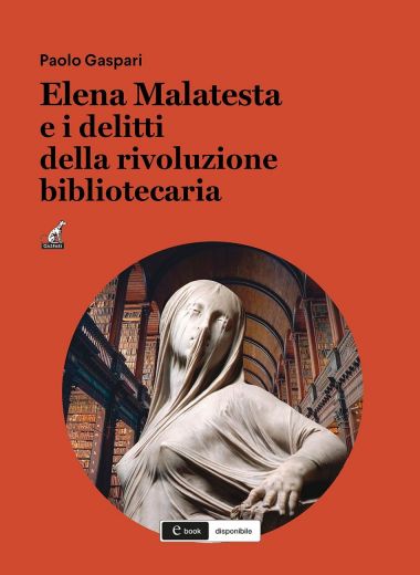ELENA MALATESTA E I DELITTI DELLA RIVOLUZIONE BIBLIOTECARIA - Paolo Gaspari