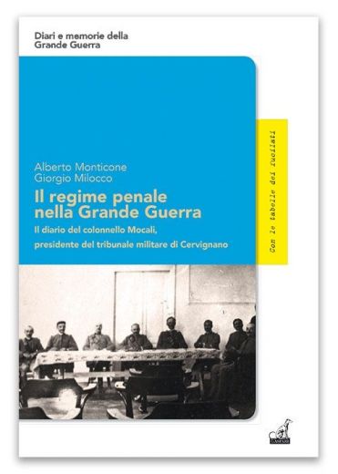 IL REGIME PENALE NELLA GRANDE GUERRA, Il diario del colonnello Mocali, presidente del tribunale militare di Cervignano  - Alberto Monticone, Giorgio Milocco