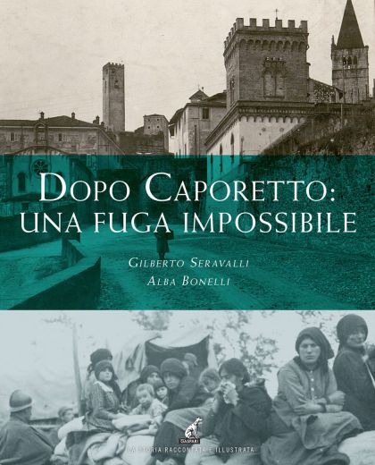 DOPO CAPORETTO: UNA FUGA IMPOSSIBILE - Gilberto Seravalli, Alba Bonelli